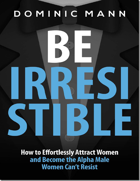 Attract Women Be Irresistible - Dominic Mann
